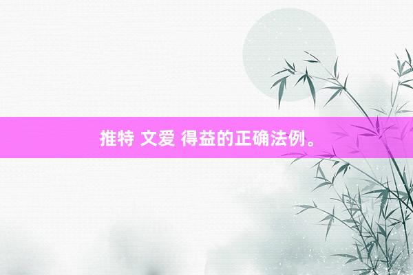 推特 文爱 得益的正确法例。