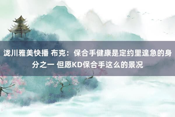 泷川雅美快播 布克：保合手健康是定约里遑急的身分之一 但愿KD保合手这么的景况
