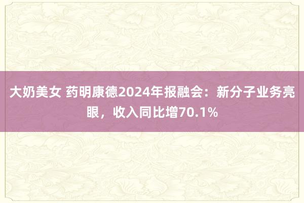 大奶美女 药明康德2024年报融会：新分子业务亮眼，收入同比增70.1%